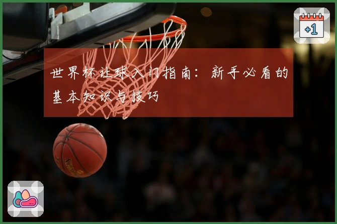 世界杯让球入门指南：新手必看的基本知识与技巧